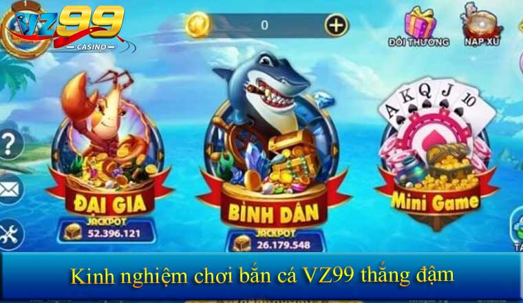 Bắn Cá VZ99 - Hướng Dẫn Tân Thủ Chơi Game Bắn Cá VZ99 Hiệu Quả 4 Kinh nghiệm chơi bắn cá VZ99 thắng đậm