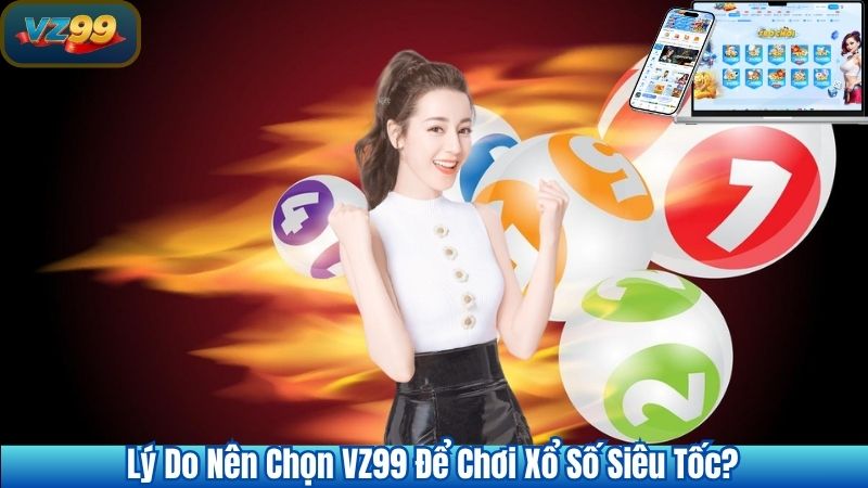 Lý do nên chọn VZ99 để chơi xổ số siêu tốc?