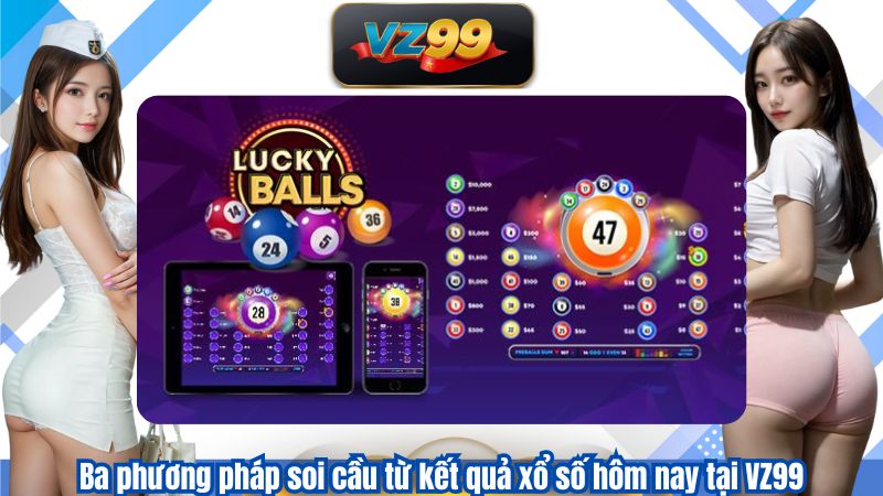 Ba phương pháp soi cầu từ kết quả xổ số hôm nay tại VZ99