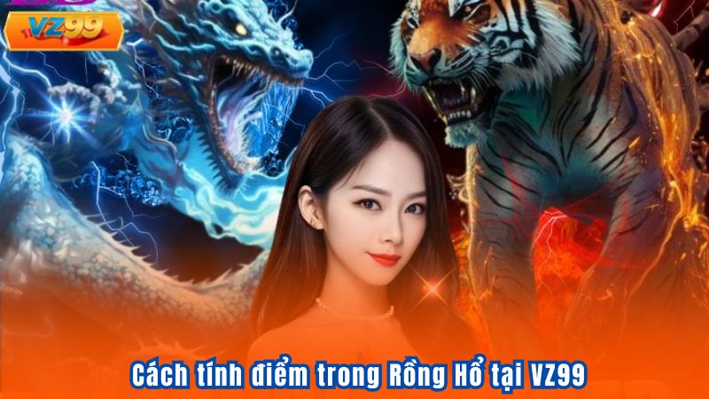 Cách tính điểm trong Rồng Hổ tại VZ99
