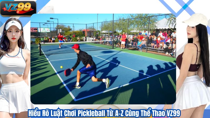 Hiểu Rõ Luật Chơi Pickleball Từ A–Z Cùng Thể Thao VZ99