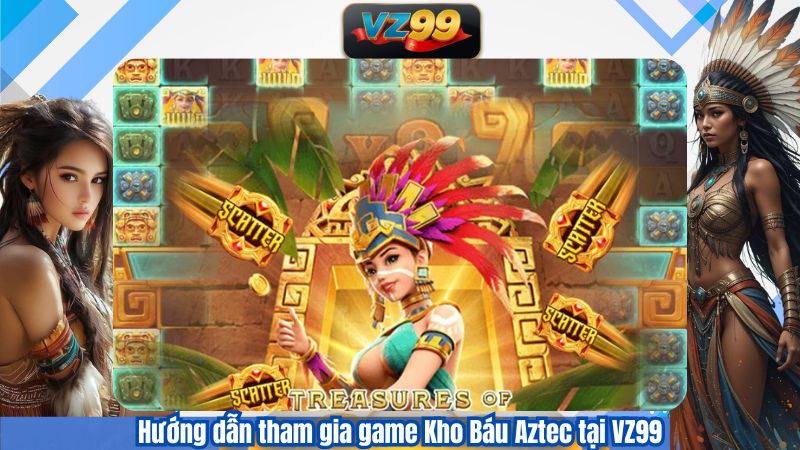 Hướng dẫn tham gia game Kho Báu Aztec tại VZ99