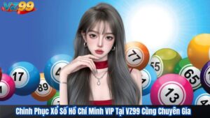 Chinh Phục Xổ Số Hồ Chí Minh VIP Tại VZ99 Cùng Chuyên Gia