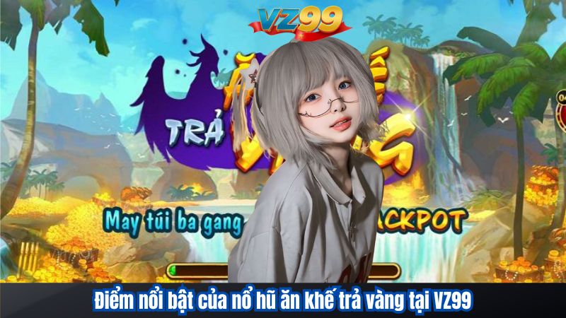 Điểm nổi bật của nổ hũ ăn khế trả vàng tại VZ99