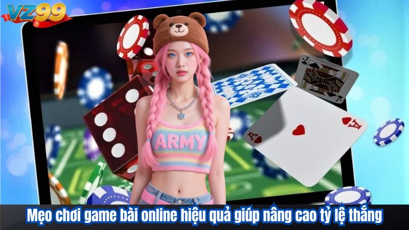 Mẹo chơi game bài online hiệu quả giúp nâng cao tỷ lệ thắng