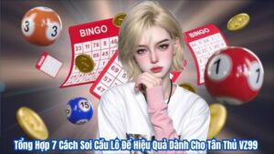 Tổng Hợp 7 Cách Soi Cầu Lô Đề Hiệu Quả Dành Cho Tân Thủ VZ99