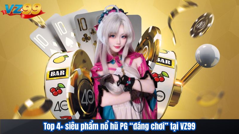 Top 4+ siêu phẩm nổ hũ PG “đáng chơi” tại VZ99