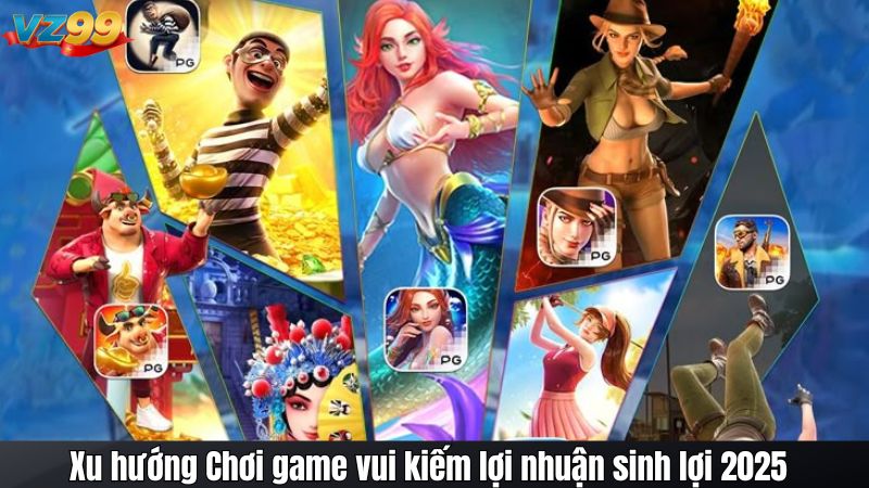 5+ Cách Chơi Game Vui Kiếm Lợi Nhuận Tại Trang Game VZ99 2 Xu hướng Chơi game vui kiếm lợi nhuận sinh lợi 2025