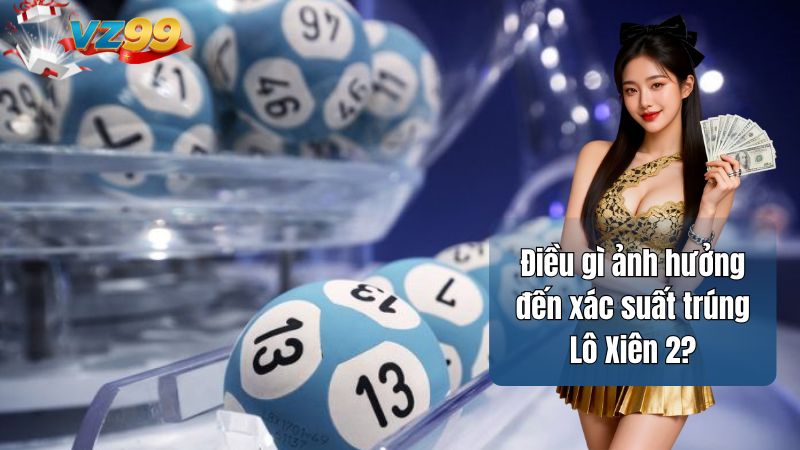 Lô Xiên 2 là gì? Cách chinh phục giải thưởng lớn tại Vz99 3 Điều gì ảnh hưởng đến xác suất trúng Lô Xiên 2?