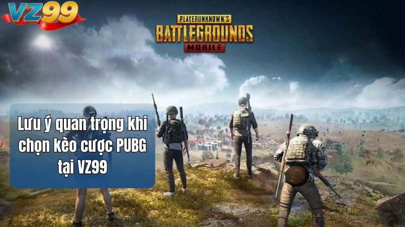 Lưu ý quan trọng khi chọn kèo cược PUBG tại VZ99