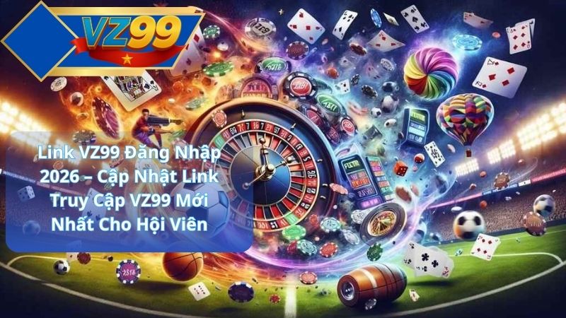 Link VZ99 Đăng Nhập 2026 – Cập Nhật Link Truy Cập VZ99 Mới Nhất Cho Hội Viên 1 Link VZ99 Đăng Nhập 2026 – Cập Nhật Link Truy Cập VZ99 Mới Nhất Cho Hội Viên