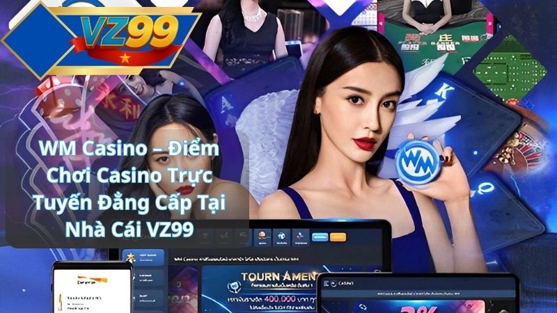 WM Casino – Điểm Chơi Casino Trực Tuyến Đẳng Cấp Tại Nhà Cái VZ99 1 WM Casino – Điểm Chơi Casino Trực Tuyến Đẳng Cấp Tại Nhà Cái VZ99